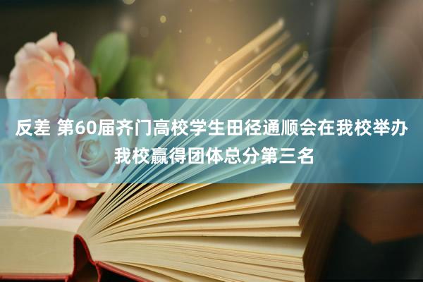 反差 第60届齐门高校学生田径通顺会在我校举办 我校赢得团体总分第三名