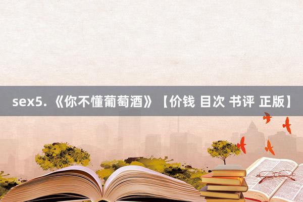 sex5. 《你不懂葡萄酒》【价钱 目次 书评 正版】
