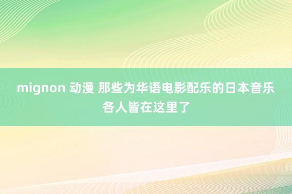 mignon 动漫 那些为华语电影配乐的日本音乐各人皆在这里了