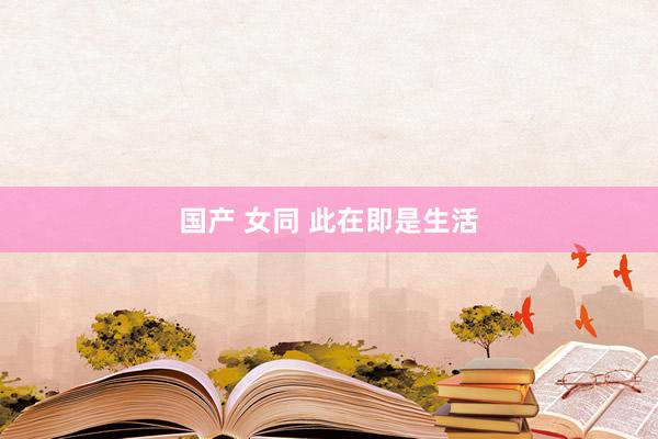 国产 女同 此在即是生活